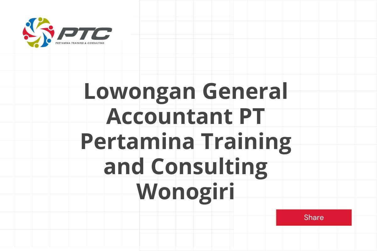 Lowongan General Accountant PT Pertamina Training and Consulting Wonogiri