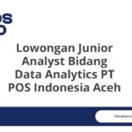 Lowongan Junior Analyst Bidang Data Analytics PT POS Indonesia Aceh