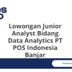 Lowongan Junior Analyst Bidang Data Analytics PT POS Indonesia Banjar