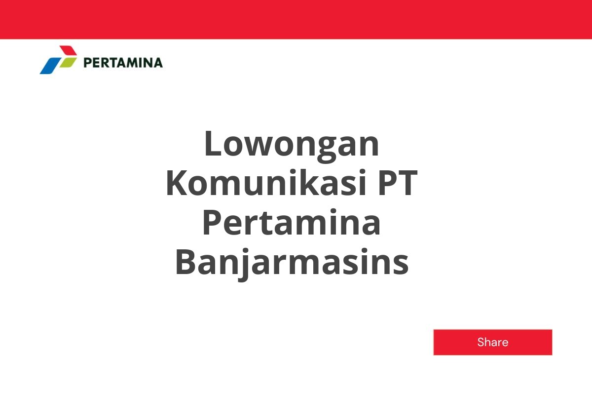 Lowongan Komunikasi PT Pertamina Banjarmasins