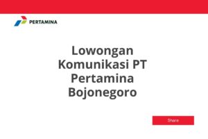 Lowongan Komunikasi PT Pertamina Bojonegoro