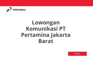 Lowongan Komunikasi PT Pertamina Jakarta Barat