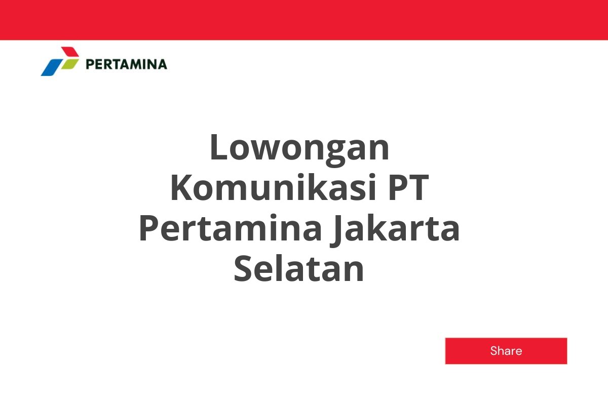 Lowongan Komunikasi PT Pertamina Jakarta Selatan