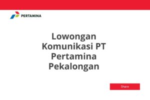 Lowongan Komunikasi PT Pertamina Pekalongan