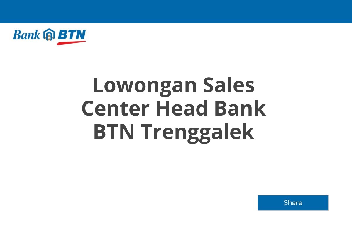 Lowongan Sales Center Head Bank BTN Trenggalek