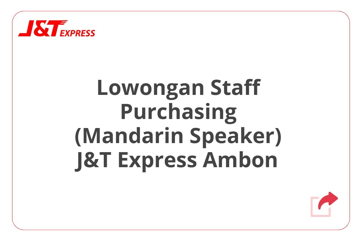 Lowongan Staff Purchasing (Mandarin Speaker) J&T Express Ambon