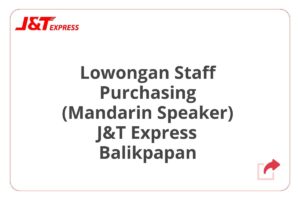 Lowongan Staff Purchasing (Mandarin Speaker) J&T Express Balikpapan