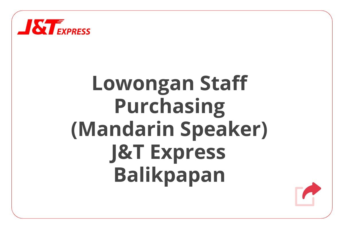 Lowongan Staff Purchasing (Mandarin Speaker) J&T Express Balikpapan