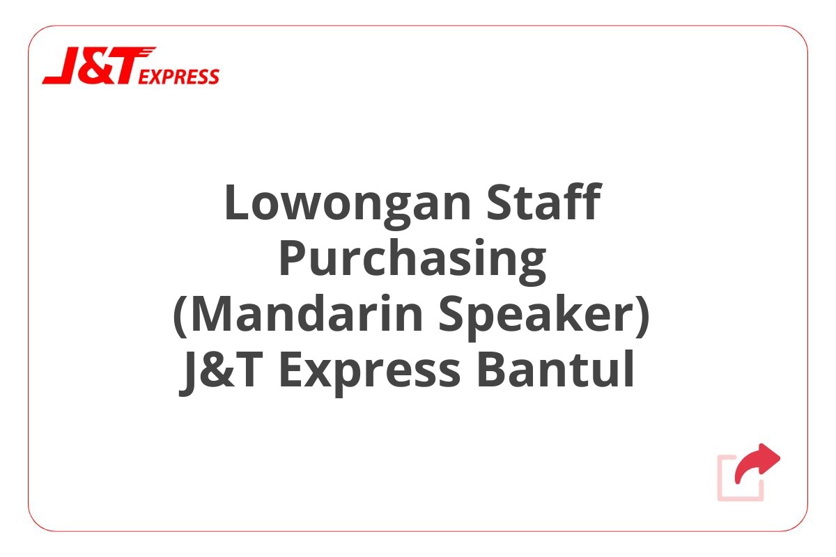 Lowongan Staff Purchasing (Mandarin Speaker) J&T Express Bantul