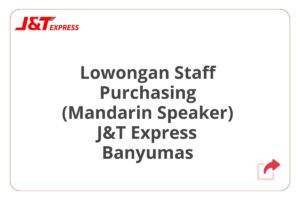 Lowongan Staff Purchasing (Mandarin Speaker) J&T Express Banyumas