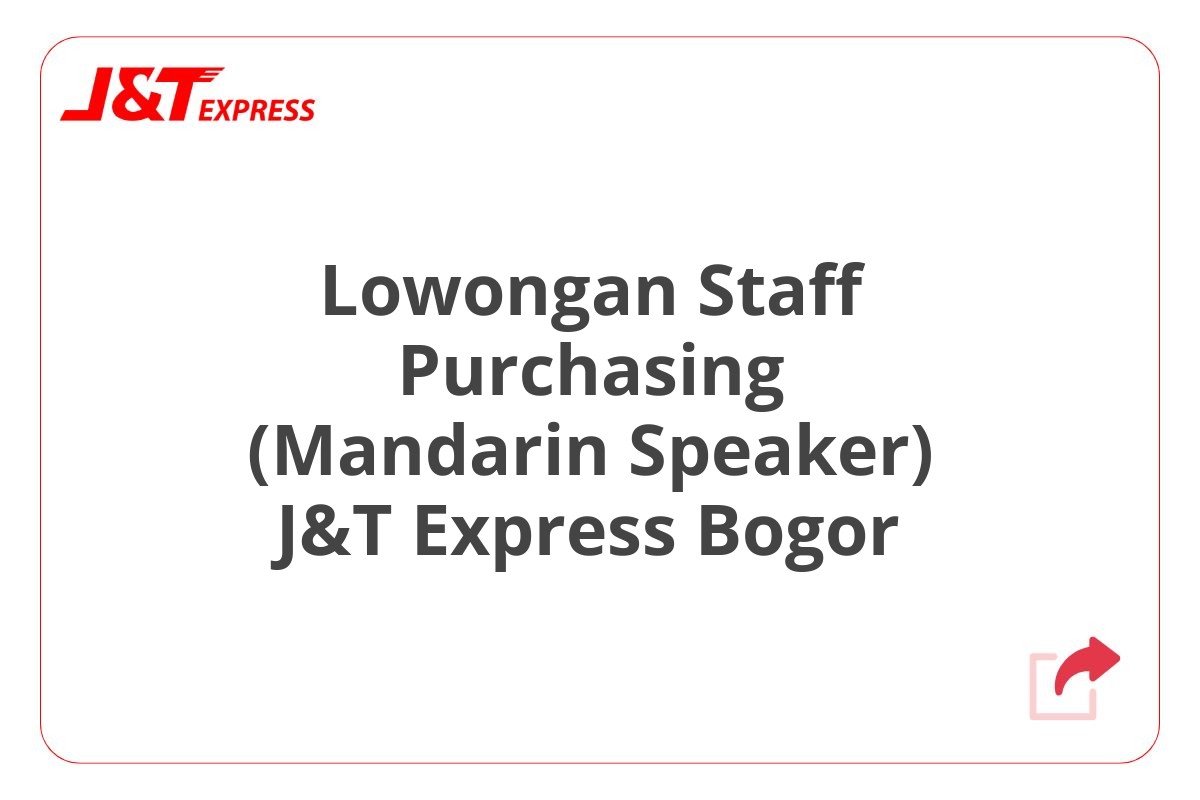 Lowongan Staff Purchasing (Mandarin Speaker) J&T Express Bogor