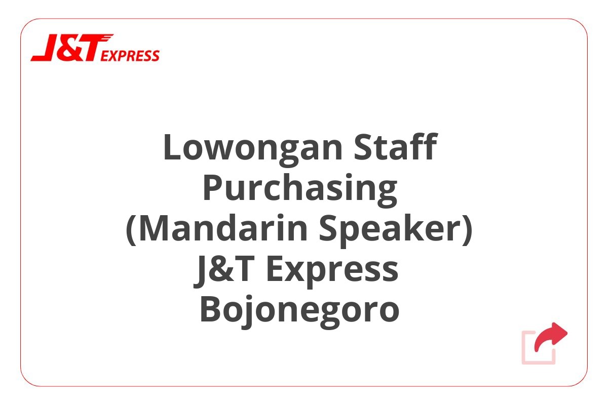 Lowongan Staff Purchasing (Mandarin Speaker) J&T Express Bojonegoro