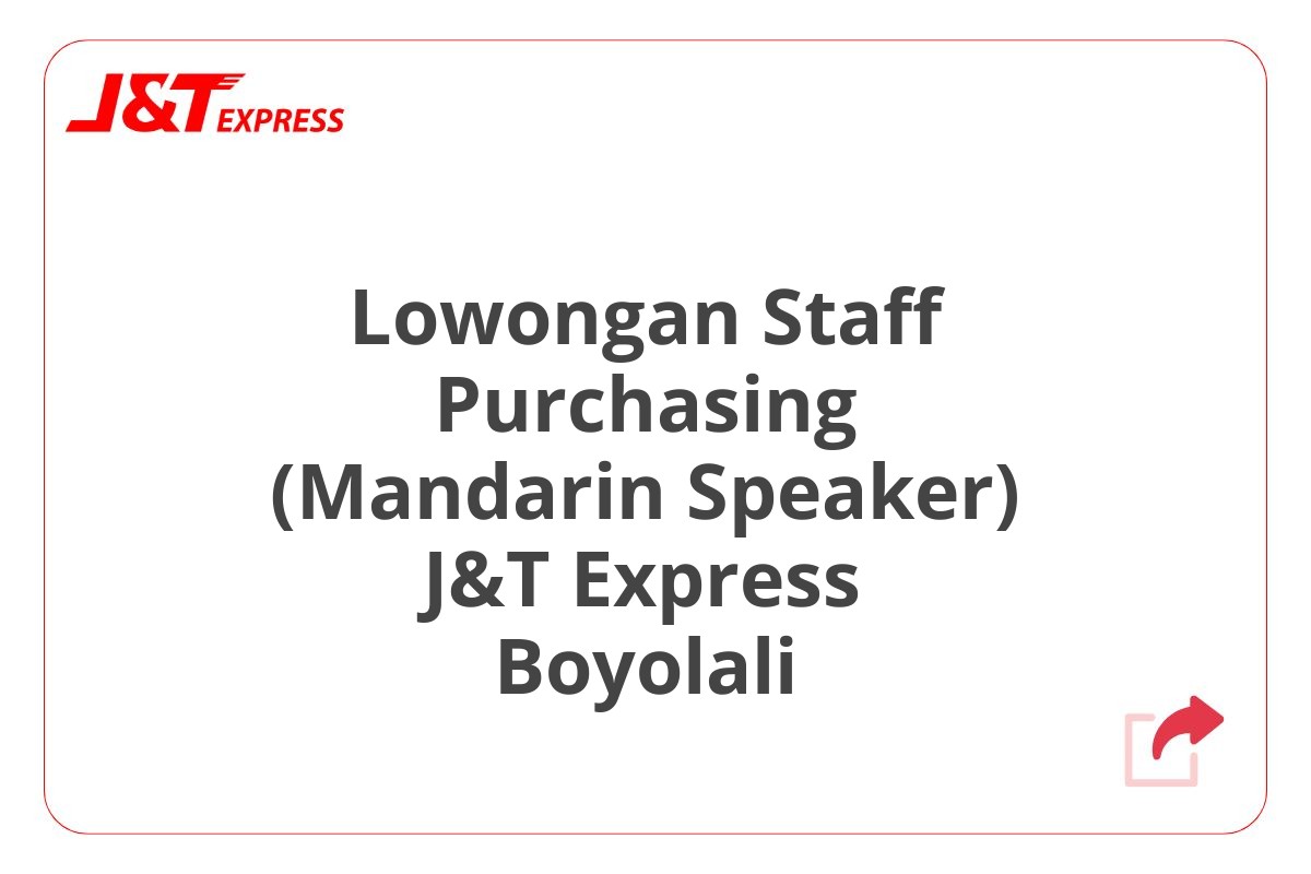 Lowongan Staff Purchasing (Mandarin Speaker) J&T Express Boyolali