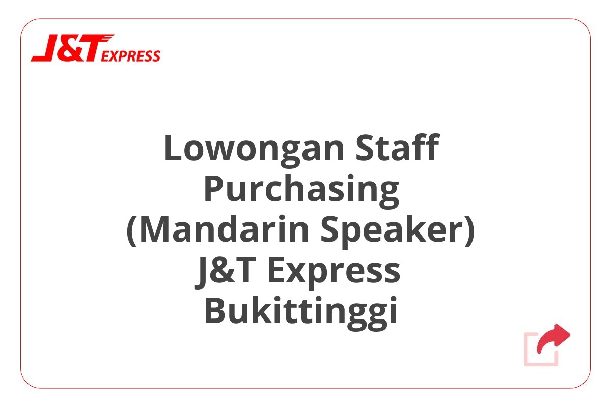 Lowongan Staff Purchasing (Mandarin Speaker) J&T Express Bukittinggi