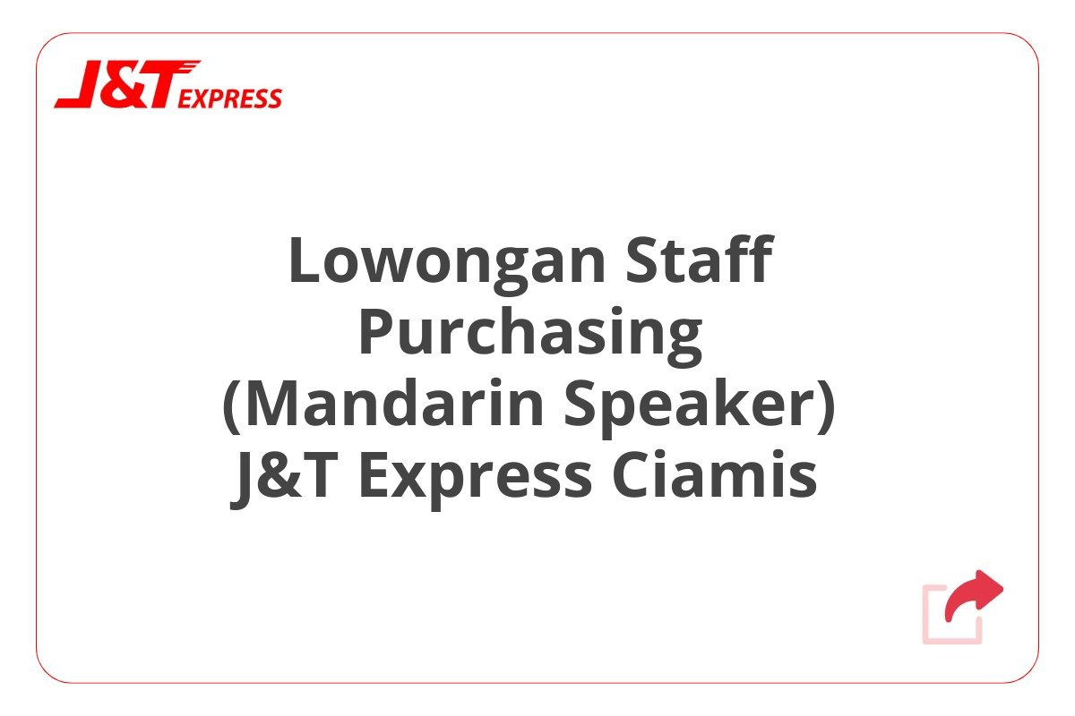 Lowongan Staff Purchasing (Mandarin Speaker) J&T Express Ciamis