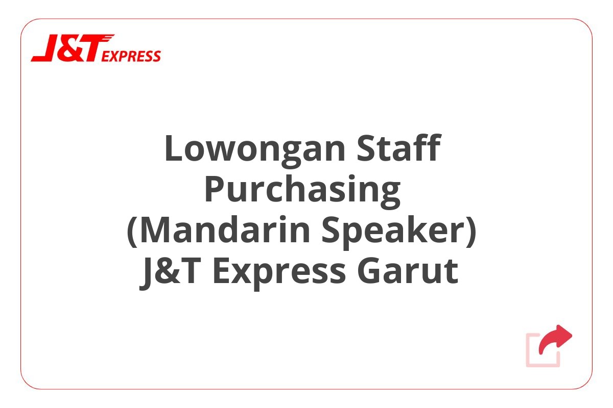 Lowongan Staff Purchasing (Mandarin Speaker) J&T Express Garut