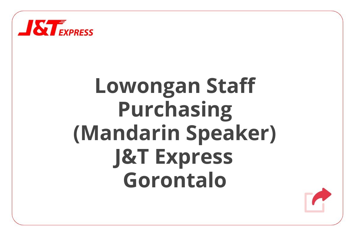 Lowongan Staff Purchasing (Mandarin Speaker) J&T Express Gorontalo