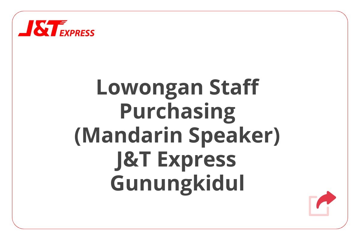 Lowongan Staff Purchasing (Mandarin Speaker) J&T Express Gunungkidul