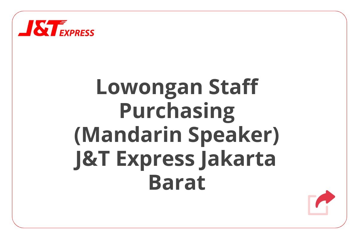 Lowongan Staff Purchasing (Mandarin Speaker) J&T Express Jakarta Barat