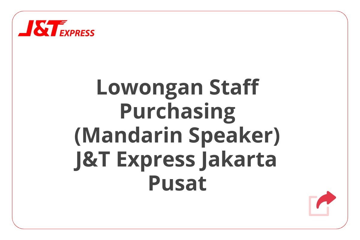 Lowongan Staff Purchasing (Mandarin Speaker) J&T Express Jakarta Pusat