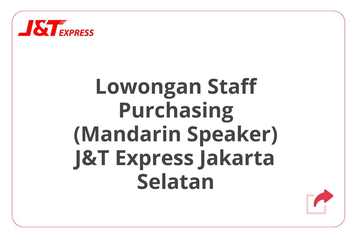 Lowongan Staff Purchasing (Mandarin Speaker) J&T Express Jakarta Selatan