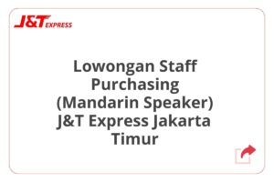 Lowongan Staff Purchasing (Mandarin Speaker) J&T Express Jakarta Timur