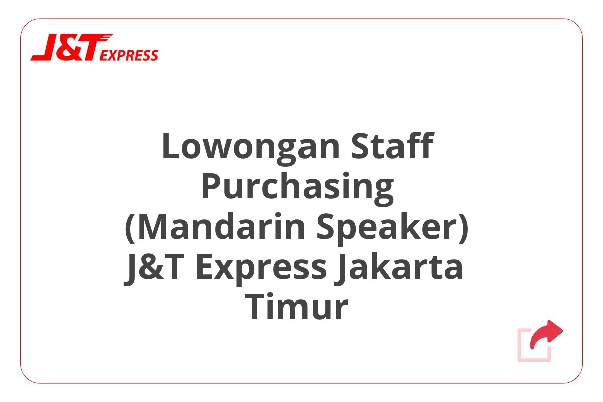 Lowongan Staff Purchasing (Mandarin Speaker) J&T Express Jakarta Timur