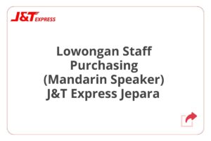 Lowongan Staff Purchasing (Mandarin Speaker) J&T Express Jepara