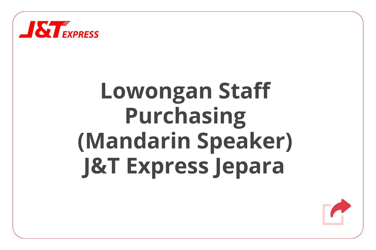 Lowongan Staff Purchasing (Mandarin Speaker) J&T Express Jepara