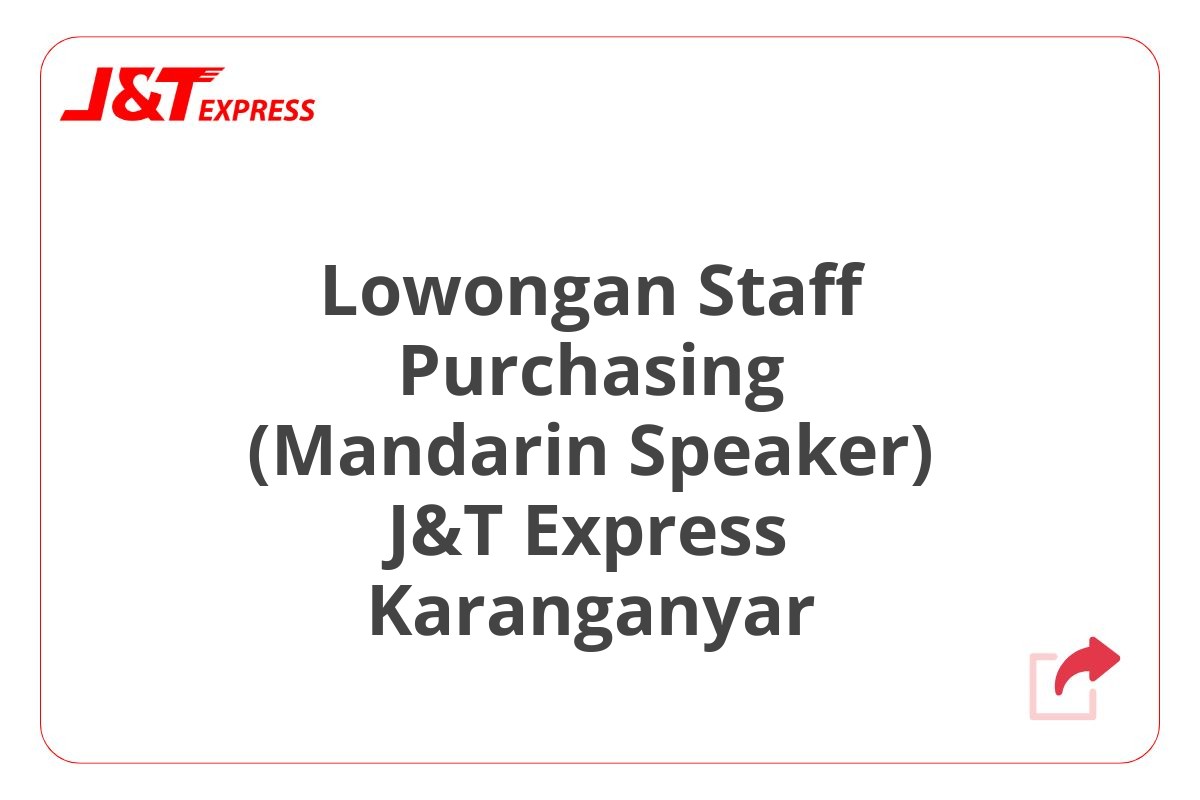 Lowongan Staff Purchasing (Mandarin Speaker) J&T Express Karanganyar