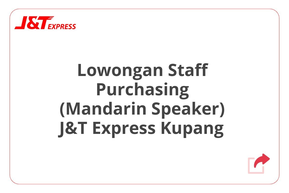 Lowongan Staff Purchasing (Mandarin Speaker) J&T Express Kupang