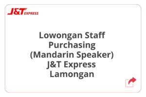 Lowongan Staff Purchasing (Mandarin Speaker) J&T Express Lamongan