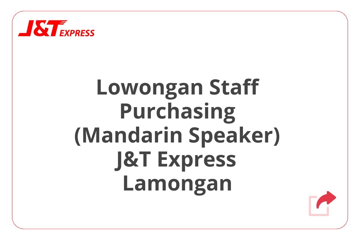 Lowongan Staff Purchasing (Mandarin Speaker) J&T Express Lamongan