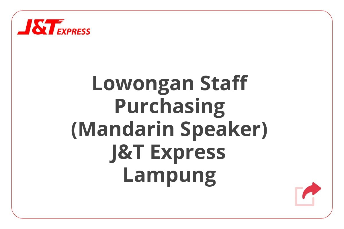 Lowongan Staff Purchasing (Mandarin Speaker) J&T Express Lampung