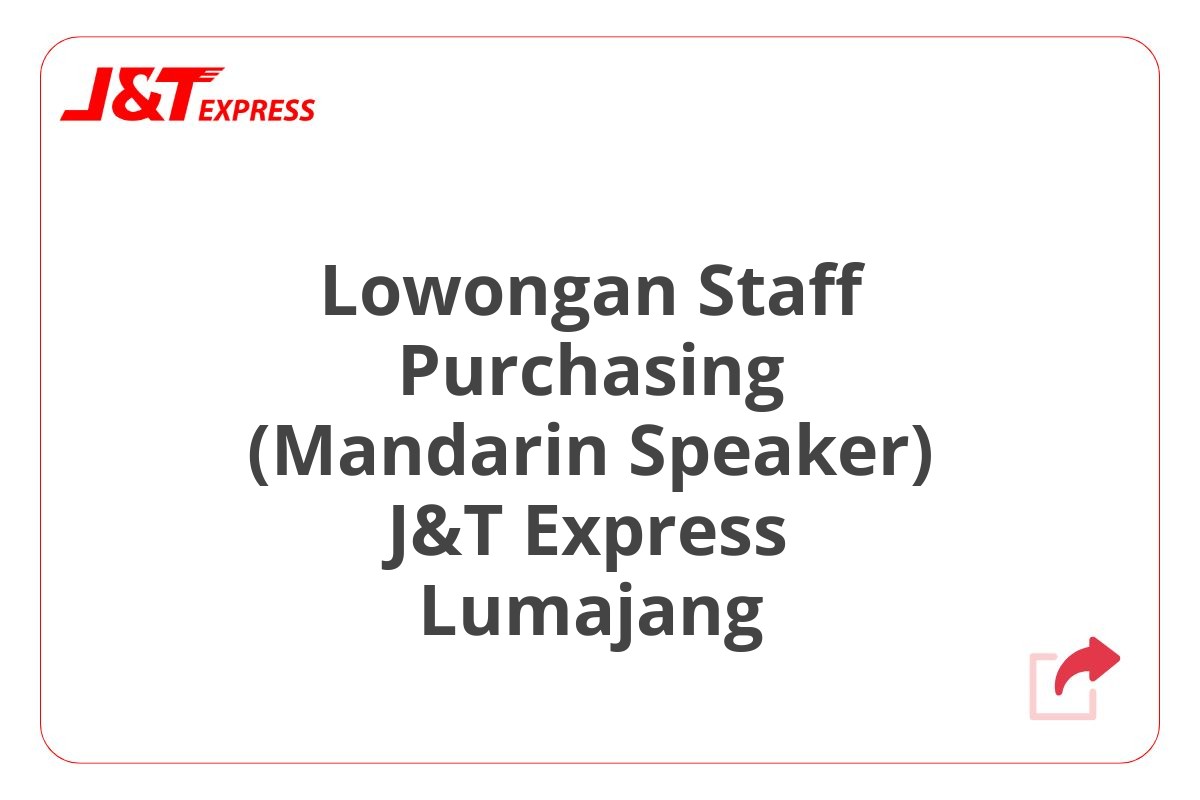 Lowongan Staff Purchasing (Mandarin Speaker) J&T Express Lumajang