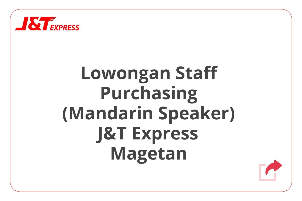 Lowongan Staff Purchasing (Mandarin Speaker) J&T Express Magetan