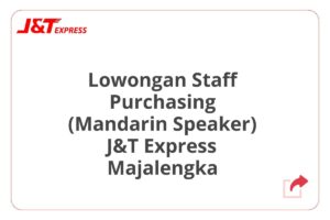 Lowongan Staff Purchasing (Mandarin Speaker) J&T Express Majalengka