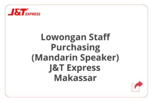 Lowongan Staff Purchasing (Mandarin Speaker) J&T Express Makassar