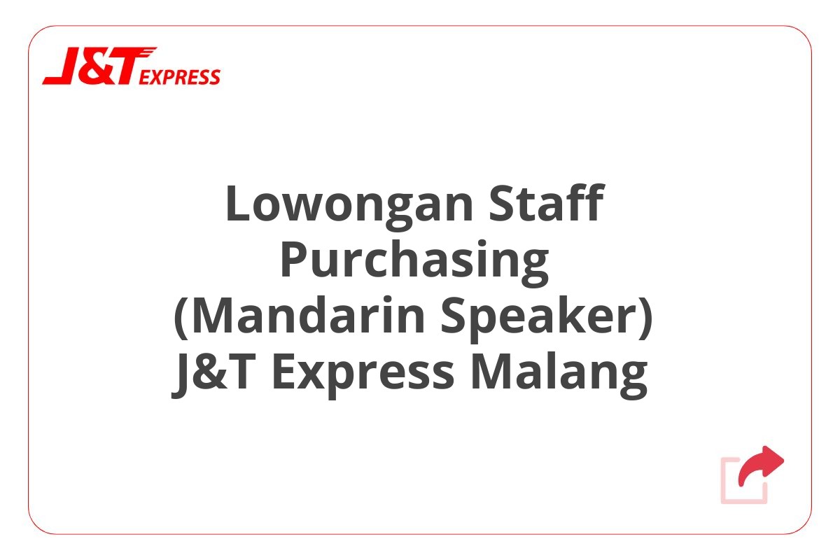 Lowongan Staff Purchasing (Mandarin Speaker) J&T Express Malang