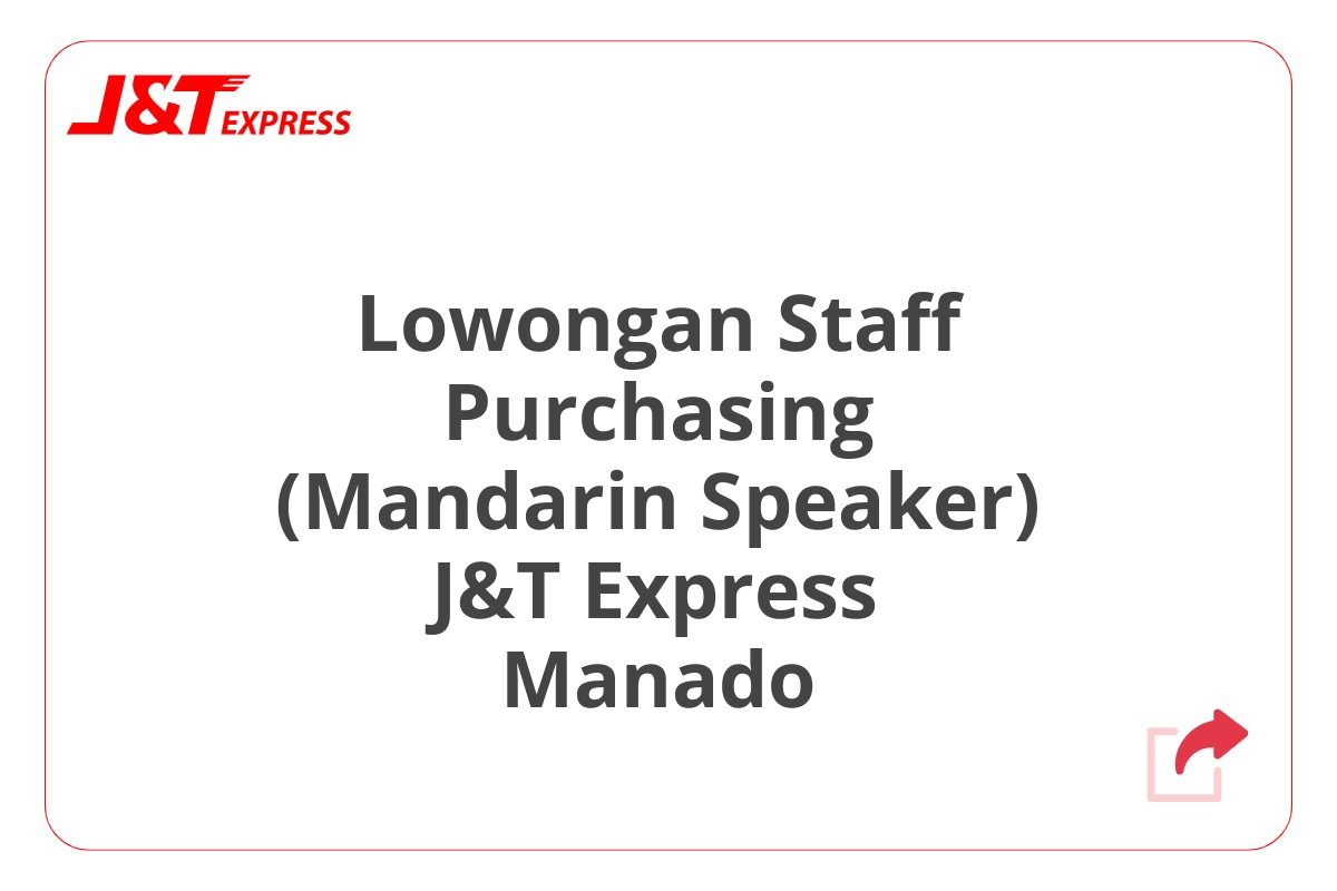 Lowongan Staff Purchasing (Mandarin Speaker) J&T Express Manado