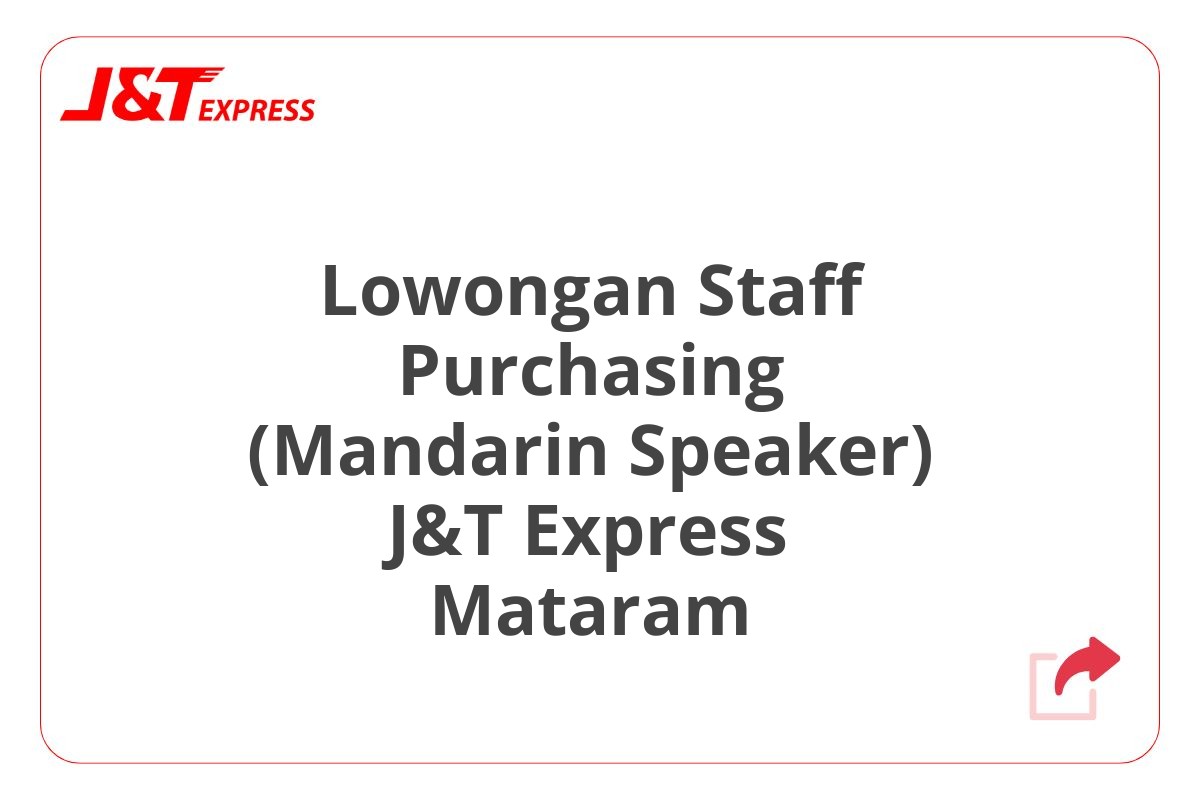 Lowongan Staff Purchasing (Mandarin Speaker) J&T Express Mataram