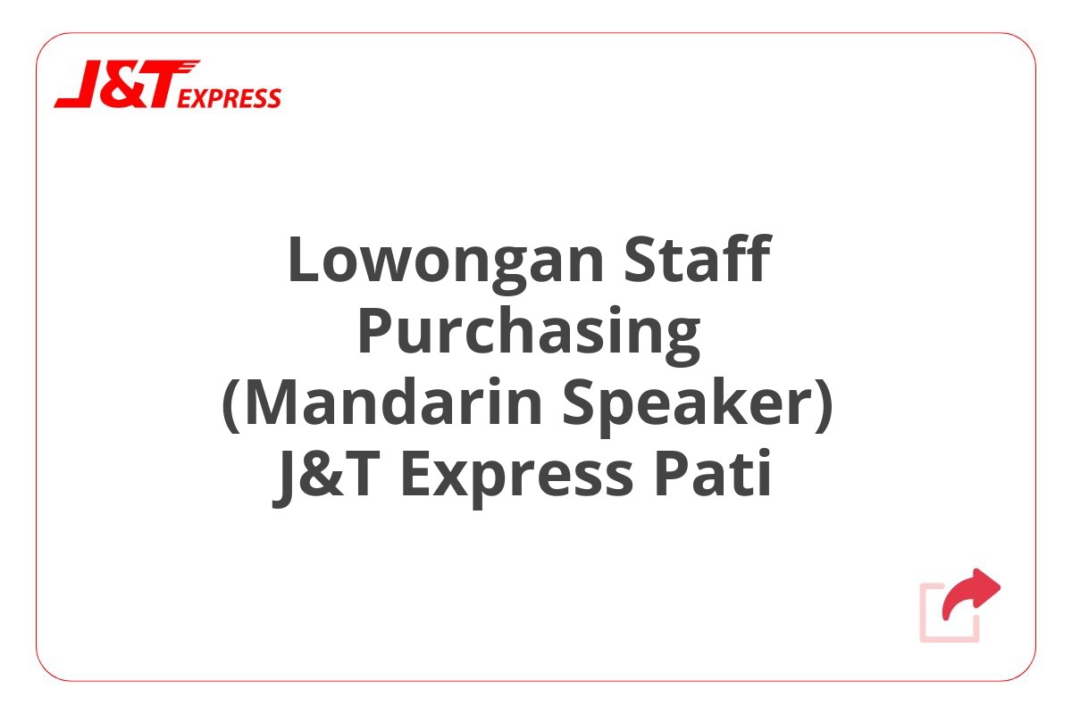 Lowongan Staff Purchasing (Mandarin Speaker) J&T Express Pati