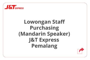 Lowongan Staff Purchasing (Mandarin Speaker) J&T Express Pemalang