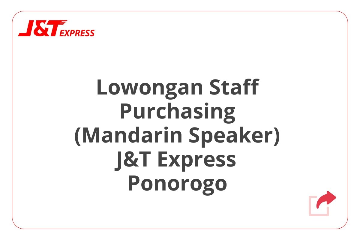 Lowongan Staff Purchasing (Mandarin Speaker) J&T Express Ponorogo