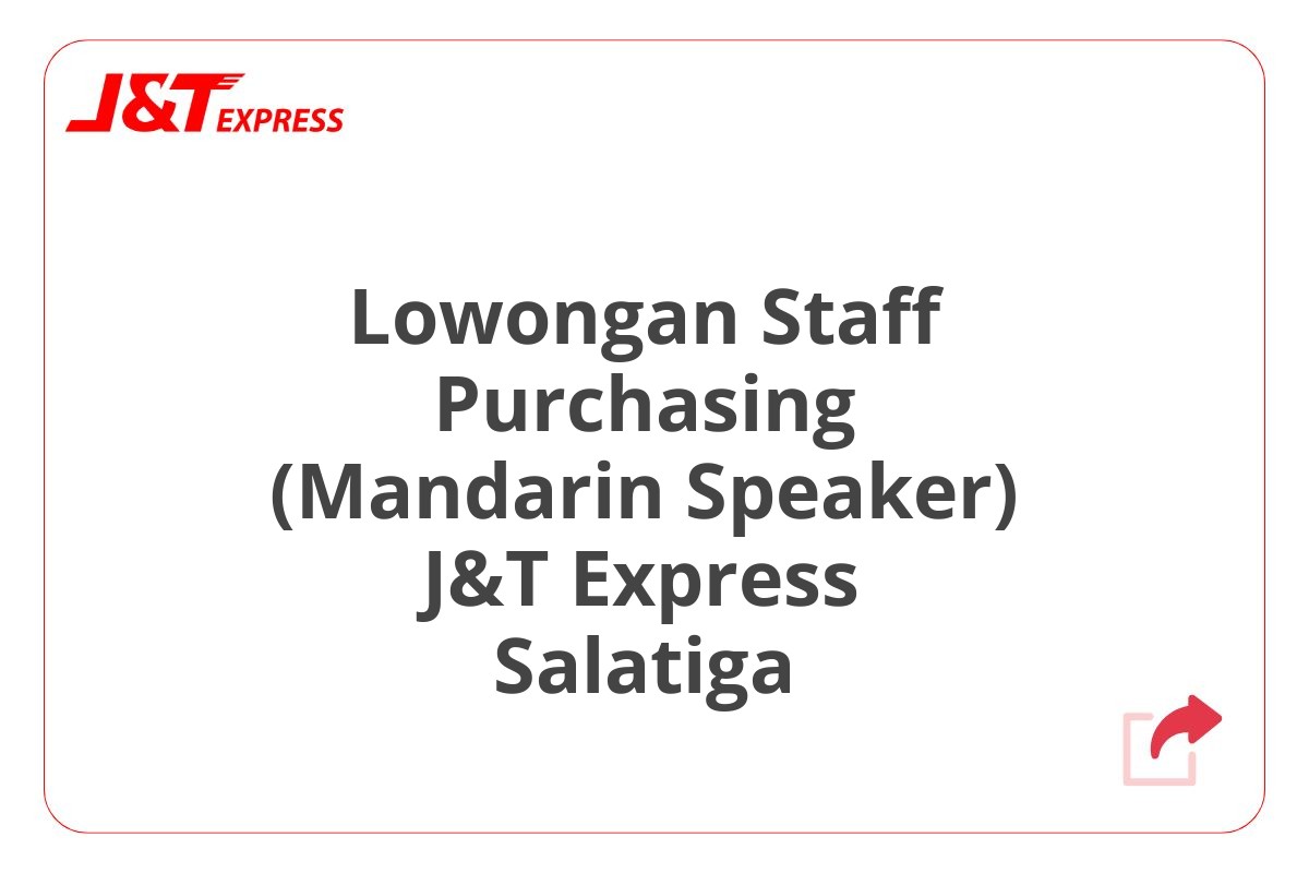 Lowongan Staff Purchasing (Mandarin Speaker) J&T Express Salatiga