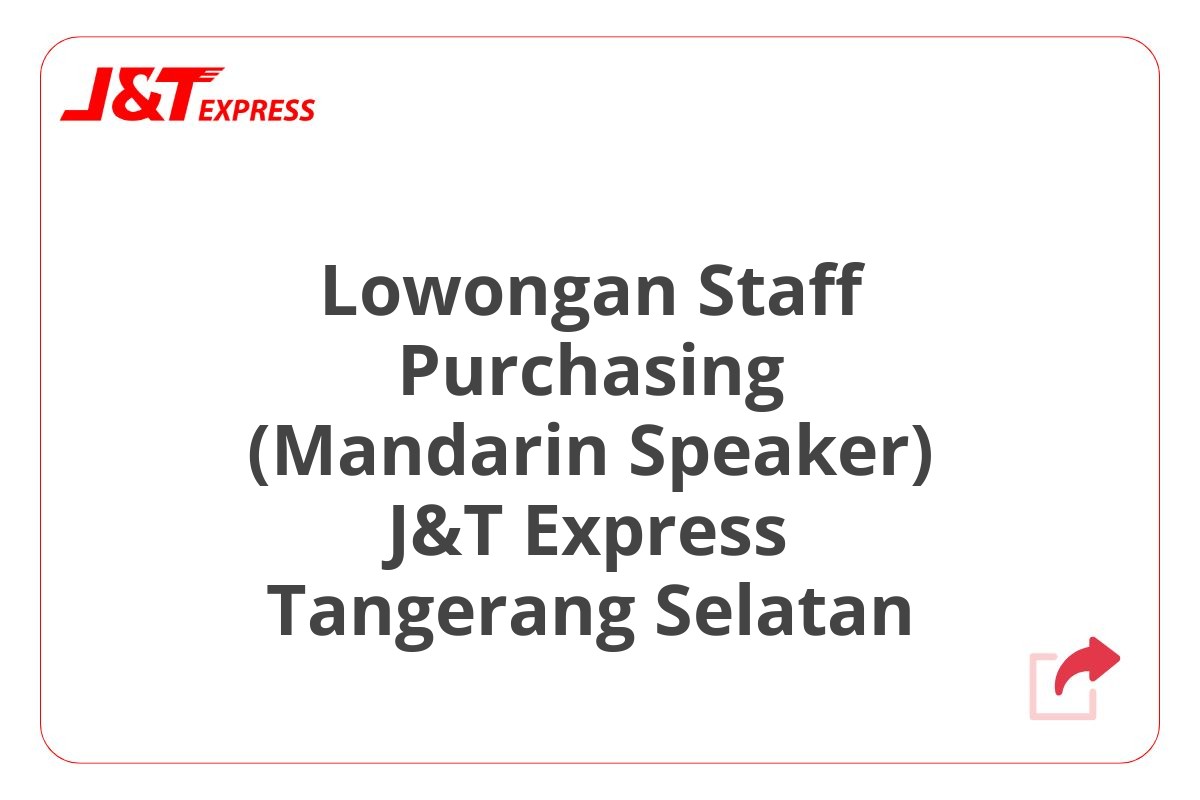 Lowongan Staff Purchasing (Mandarin Speaker) J&T Express Tangerang Selatan