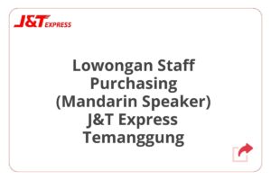 Lowongan Staff Purchasing (Mandarin Speaker) J&T Express Temanggung