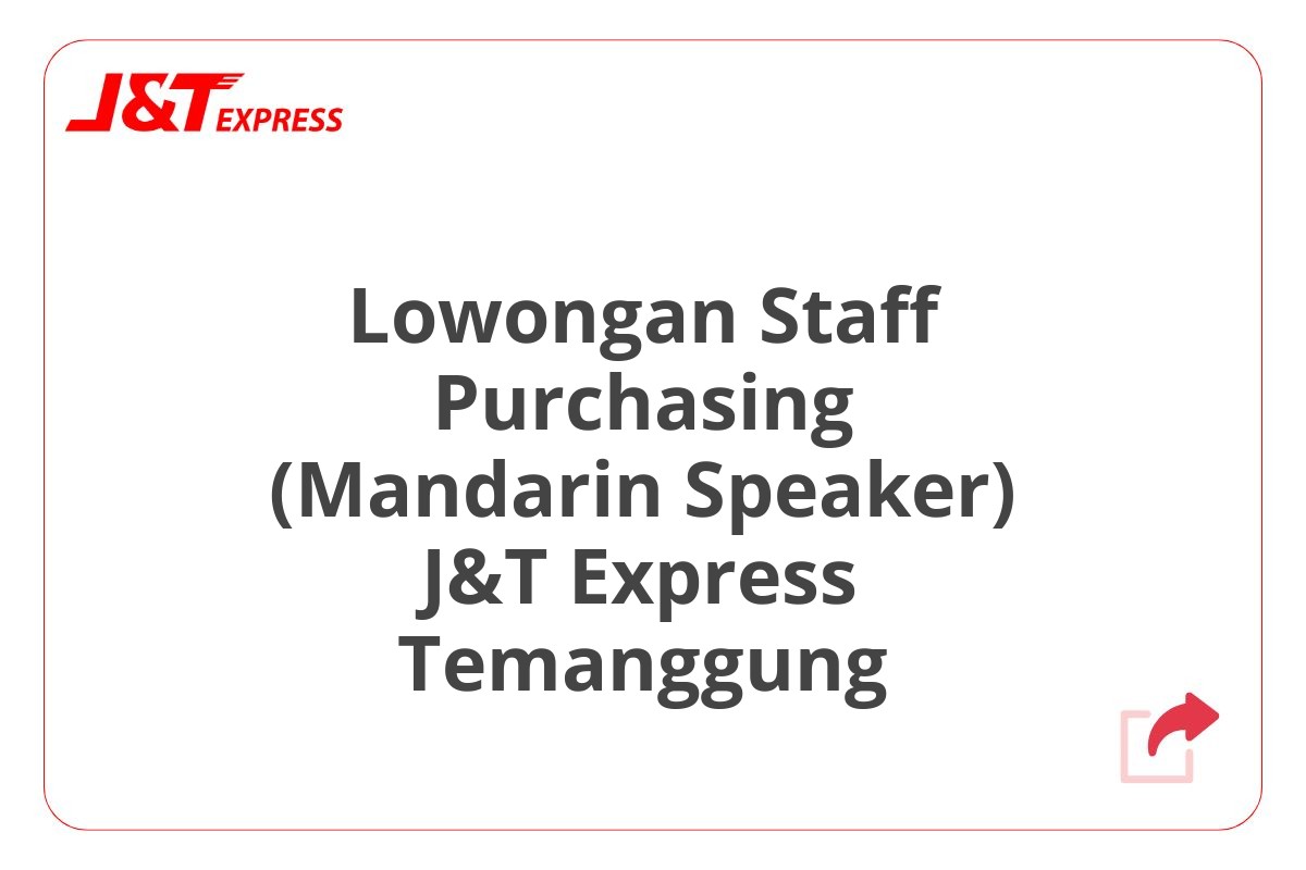 Lowongan Staff Purchasing (Mandarin Speaker) J&T Express Temanggung