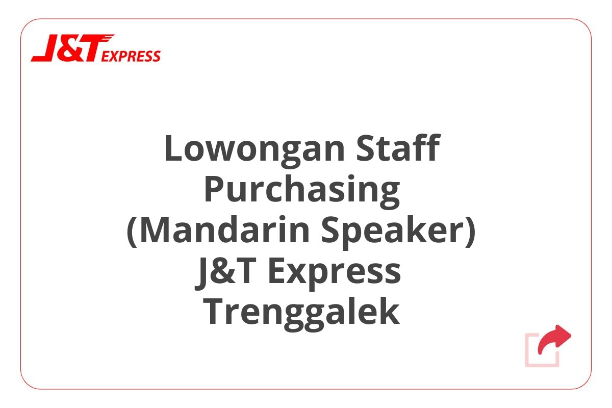 Lowongan Staff Purchasing (Mandarin Speaker) J&T Express Trenggalek