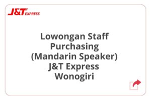 Lowongan Staff Purchasing (Mandarin Speaker) J&T Express Wonogiri